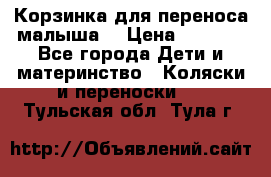 Корзинка для переноса малыша  › Цена ­ 1 500 - Все города Дети и материнство » Коляски и переноски   . Тульская обл.,Тула г.